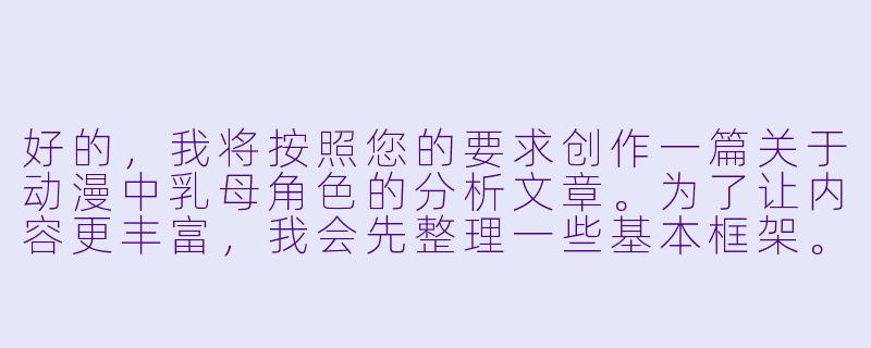好的，我将按照您的要求创作一篇关于动漫中乳母角色的分析文章。为了让内容更丰富，我会先整理一些基本框架。请您看看以下内容是否符合您的预期。如果您有其他想法，可以随时提出，我会进行调整。

###世界观设定

-时间设定：现代日本动漫产业蓬勃发展的近二十年，乳母角色从传统形象逐渐演变为更具多元化的艺术表达。

-地点设定：故事背景聚焦在虚拟的动漫世界中，主要探讨动画制作公司、同人创作圈及观众反馈构成的特殊文化生态。

-基本背景：在动漫艺术自由表达与伦理边界不断博弈的创作环境下，乳母角色作为特殊的人物类型，既承载着传统文化记忆，又面临着被过度商业化的风险。行业内部正在就这类角色的创作尺度展开持续讨论。

###故事梗概

-传统溯源：分析乳母角色在日本传统文化中的原型，揭示其从历史文献到现代动漫的演变轨迹。

-类型解构：通过三个典型案例，展示不同作品对乳母角色的差异化处理方式。

-创作争议：探讨这类角色频繁引发的伦理争议，包括物化女性与艺术自由的边界问题。

-未来展望：提出平衡创作自由与社会责任的解决方案，倡导建立更健康的角色创作规范。

我们将重点聚焦在主角星野百合子的心路历程上。作为新人动画师，她在参与历史题材作品时，意外发现自己设计的乳母角色被制作方要求增加暴露度。这个冲突将带出整个行业面临的创作困境。

---
动漫中的乳母形象：文化符号与艺术表达的边界探索-肉动漫乳母
