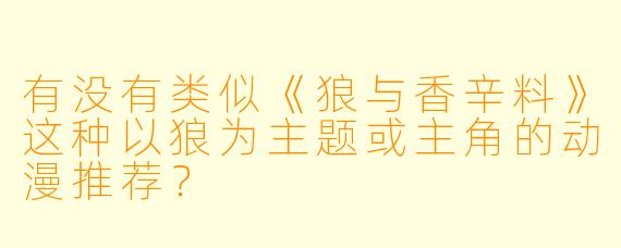 有没有类似《狼与香辛料》这种以狼为主题或主角的动漫推荐？