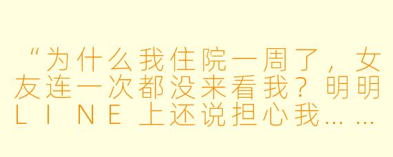 “为什么我住院一周了，女友连一次都没来看我？明明LINE上还说担心我……”