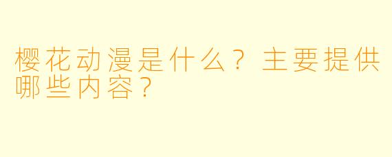 樱花动漫是什么？主要提供哪些内容？