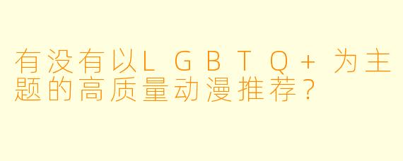 有没有以LGBTQ+为主题的高质量动漫推荐？
