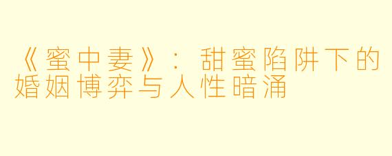 《蜜中妻》：甜蜜陷阱下的婚姻博弈与人性暗涌