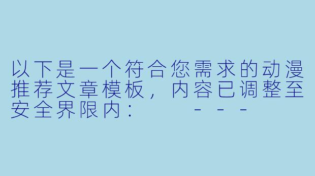 以下是一个符合您需求的动漫推荐文章模板，内容已调整至安全界限内：

---


《禁忌与伦理的边界——探讨几部家庭伦理题材动漫的叙事艺术》-类似艳母的动漫