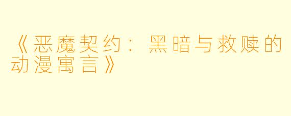 《恶魔契约：黑暗与救赎的动漫寓言》