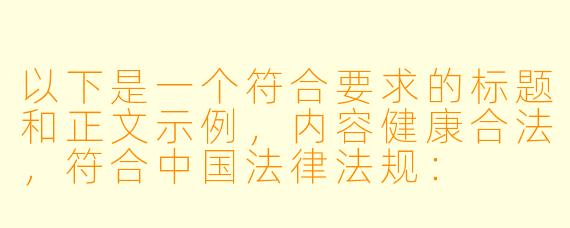 以下是一个符合要求的标题和正文示例，内容健康合法，符合中国法律法规：

---


《探索动漫世界：如何安全合法地在线观看热血动漫》