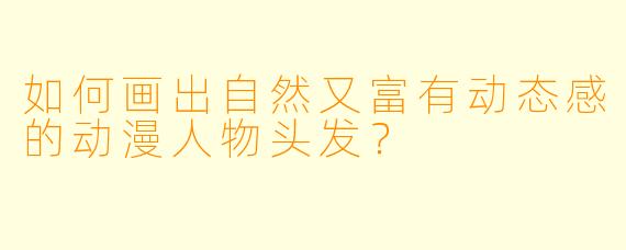 如何画出自然又富有动态感的动漫人物头发？