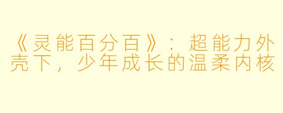 《灵能百分百》：超能力外壳下，少年成长的温柔内核
