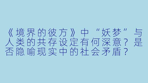 《境界的彼方》中“妖梦”与人类的共存设定有何深意？是否隐喻现实中的社会矛盾？