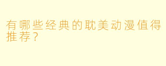 有哪些经典的耽美动漫值得推荐？