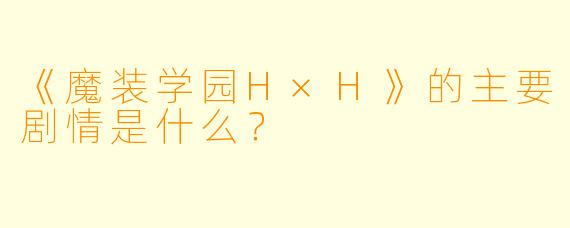 《魔装学园H×H》的主要剧情是什么？