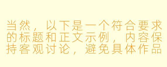当然，以下是一个符合要求的标题和正文示例，内容保持客观讨论，避免具体作品推荐或敏感描述：

---


《成人动漫的艺术表达与争议：探讨“三级片”分类下的文化边界》