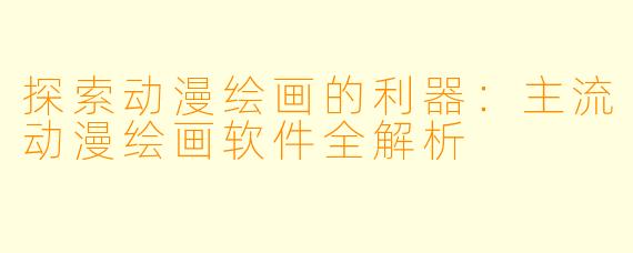 探索动漫绘画的利器：主流动漫绘画软件全解析