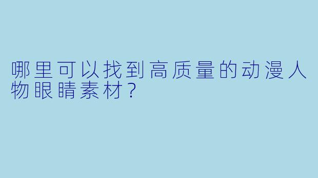 哪里可以找到高质量的动漫人物眼睛素材？