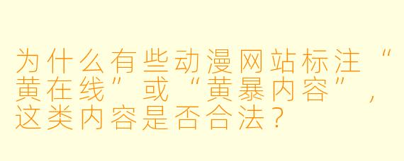为什么有些动漫网站标注“黄在线”或“黄暴内容”，这类内容是否合法？