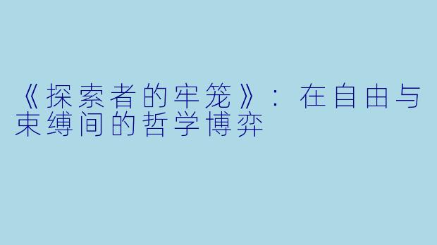 《探索者的牢笼》：在自由与束缚间的哲学博弈