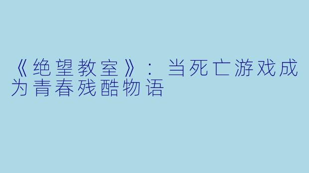 《绝望教室》：当死亡游戏成为青春残酷物语