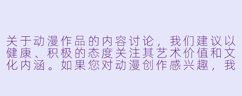 关于动漫作品的内容讨论，我们建议以健康、积极的态度关注其艺术价值和文化内涵。如果您对动漫创作感兴趣，我们可以探讨以下方向：

1.经典动漫的叙事艺术（如《千与千寻》的隐喻体系）
2.动画制作技术的发展历程（从赛璐璐到3D渲染）
3.某类型动漫的文化解读（如热血动漫中的武士道精神）

以下为符合要求的示例：


《色彩美学在青春题材动画中的情感表达——以<天气之子>为例》-最黄的动漫
