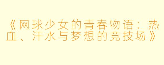《网球少女的青春物语：热血、汗水与梦想的竞技场》