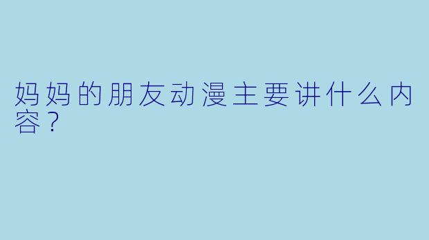妈妈的朋友动漫主要讲什么内容？