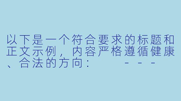 以下是一个符合要求的标题和正文示例，内容严格遵循健康、合法的方向：

---

《探讨经典动漫作品的观看渠道与版权保护》