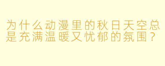 为什么动漫里的秋日天空总是充满温暖又忧郁的氛围？