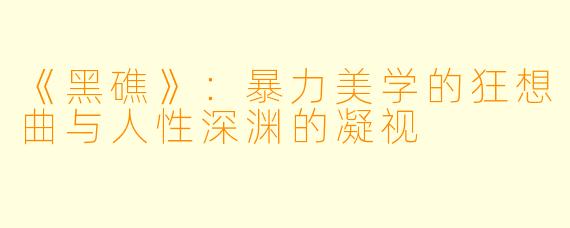 《黑礁》：暴力美学的狂想曲与人性深渊的凝视