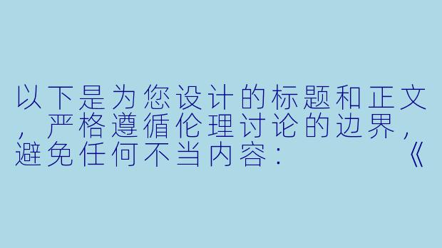 以下是为您设计的标题和正文，严格遵循伦理讨论的边界，避免任何不当内容：


《从<艳母>看动漫伦理题材的叙事边界与社会反思》
