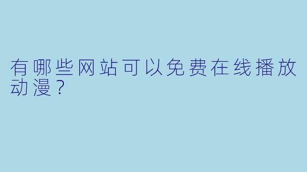 有哪些网站可以免费在线播放动漫？