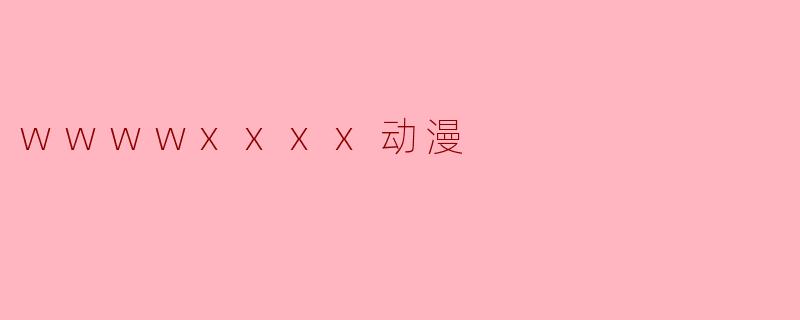 wwwwxxxx动漫