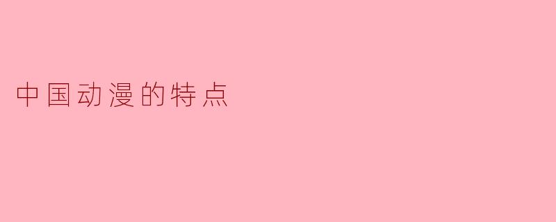 中国动漫的特点