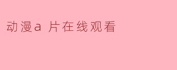 动漫a片在线观看