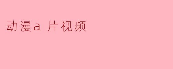 动漫A片视频是否合法？观看或传播会有什么风险？