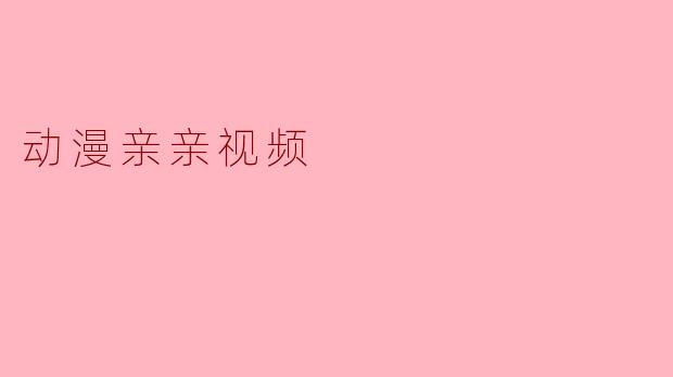 动漫亲亲视频