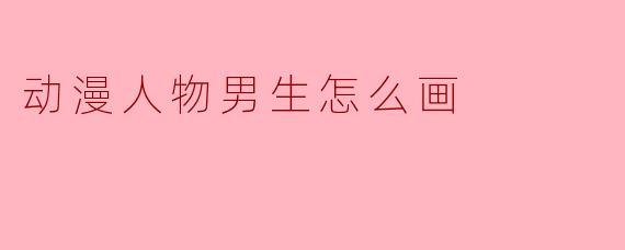 动漫人物男生怎么画
