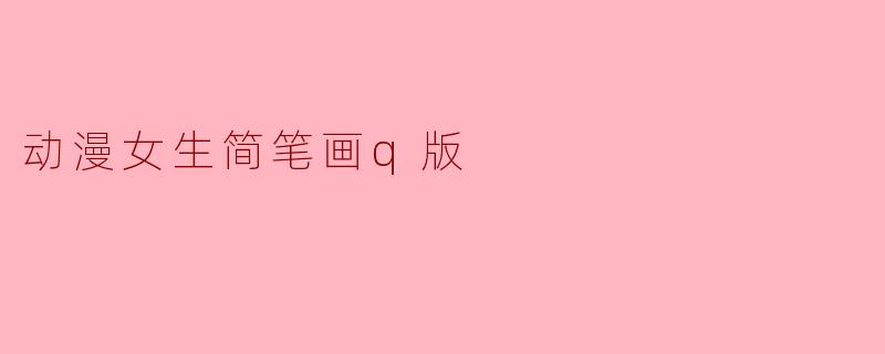 如何画一个Q版动漫女生的简笔画？