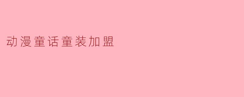 动漫童话童装加盟