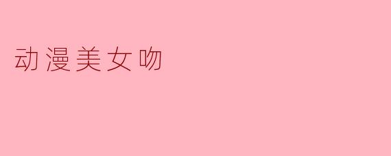 动漫美女吻