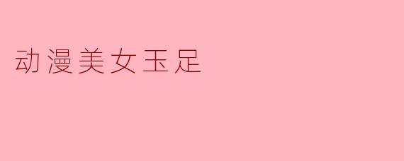 动漫美女玉足