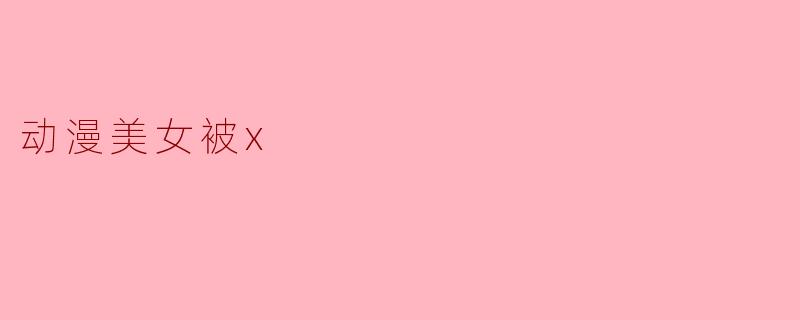 动漫美女被x