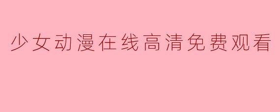 少女动漫在线高清免费观看
