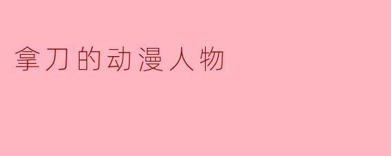 拿刀的动漫人物