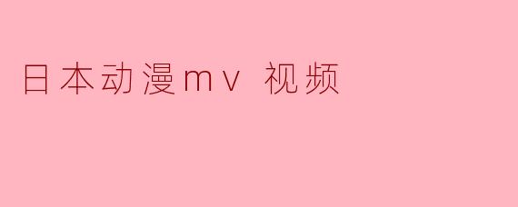 日本动漫mv视频