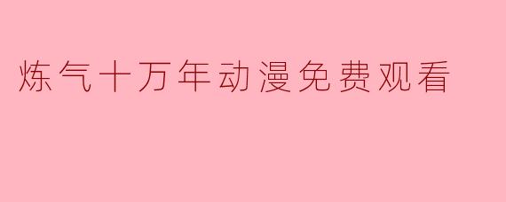 炼气十万年动漫免费观看