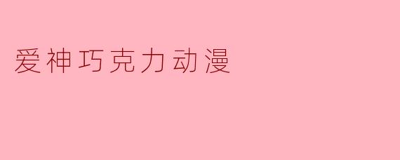 爱神巧克力动漫