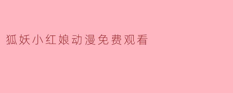 在哪里可以免费观看《狐妖小红娘》动漫?