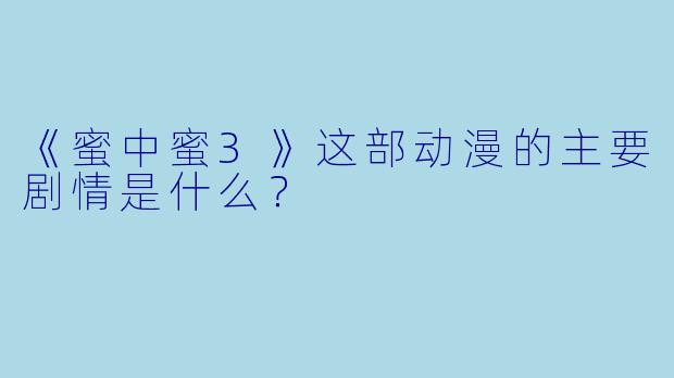 《蜜中蜜3》这部动漫的主要剧情是什么？
