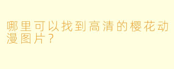 哪里可以找到高清的樱花动漫图片？