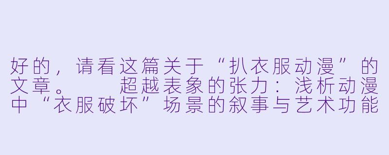 好的，请看这篇关于“扒衣服动漫”的文章。

超越表象的张力：浅析动漫中“衣服破坏”场景的叙事与艺术功能-扒衣服动漫