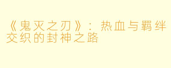 《鬼灭之刃》：热血与羁绊交织的封神之路