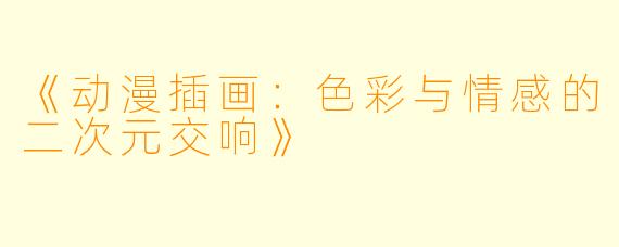 《动漫插画：色彩与情感的二次元交响》